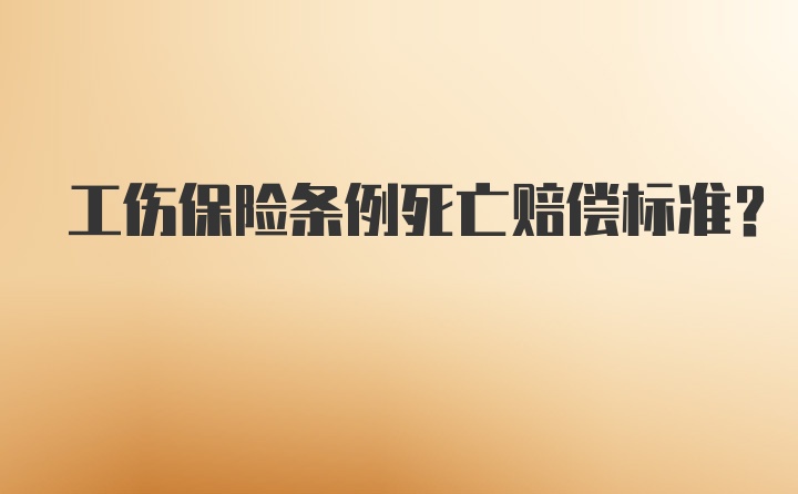 工伤保险条例死亡赔偿标准？