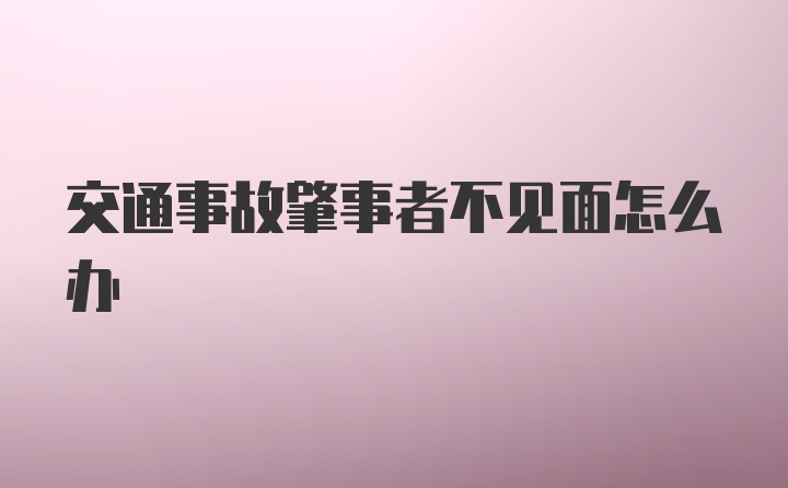 交通事故肇事者不见面怎么办