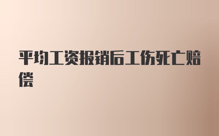 平均工资报销后工伤死亡赔偿