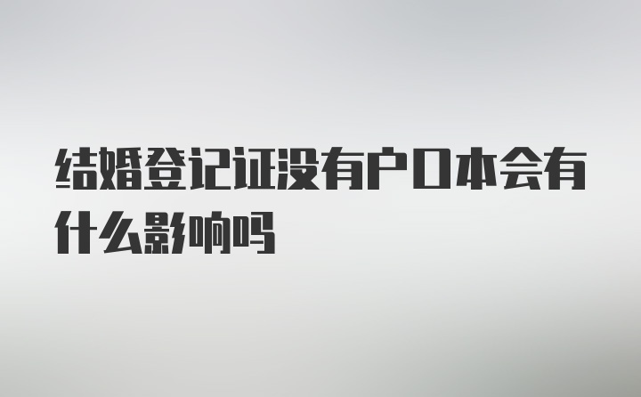 结婚登记证没有户口本会有什么影响吗