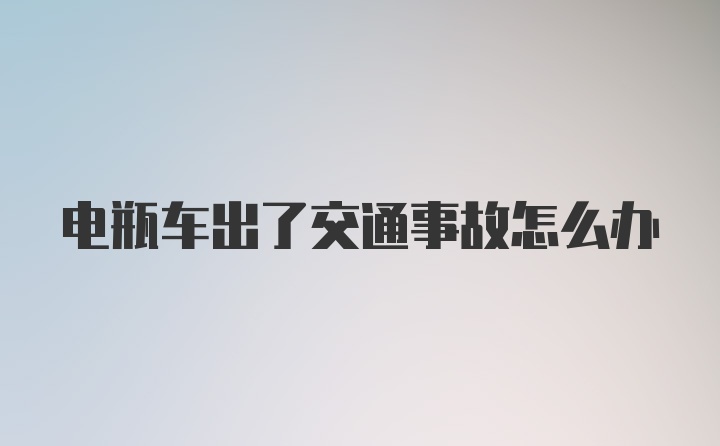 电瓶车出了交通事故怎么办