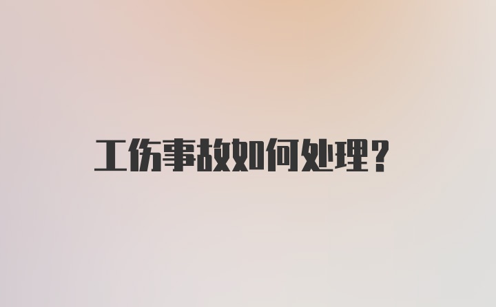 工伤事故如何处理？