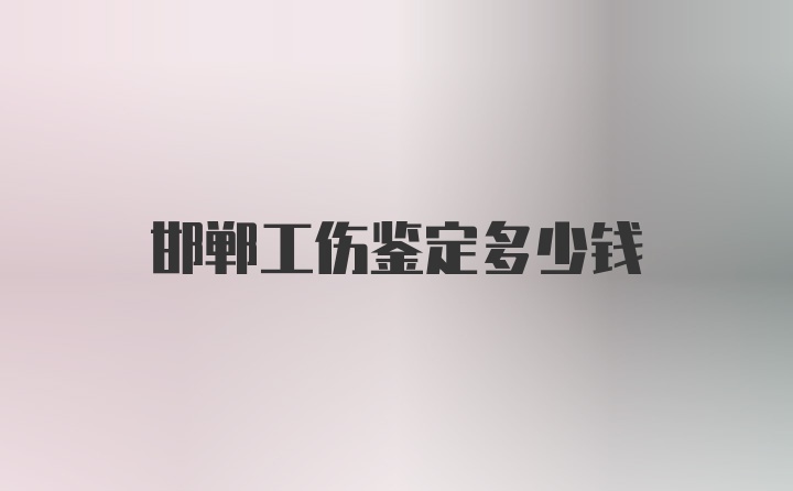 邯郸工伤鉴定多少钱