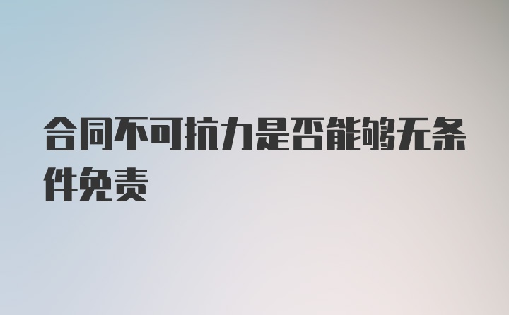 合同不可抗力是否能够无条件免责