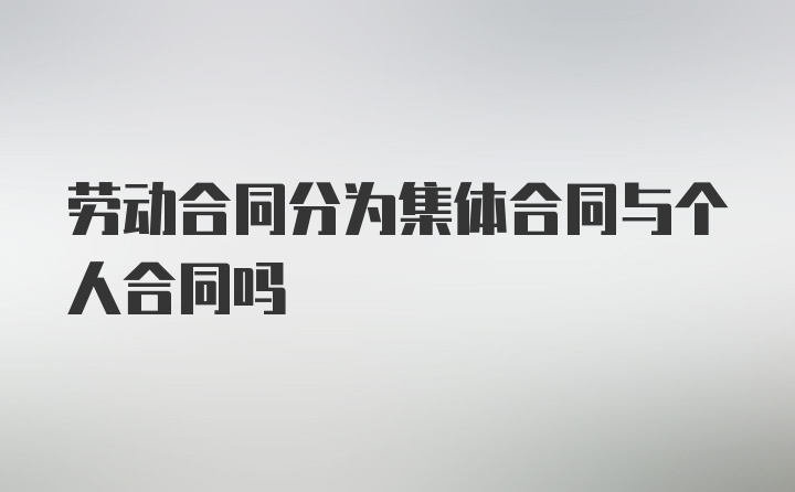 劳动合同分为集体合同与个人合同吗