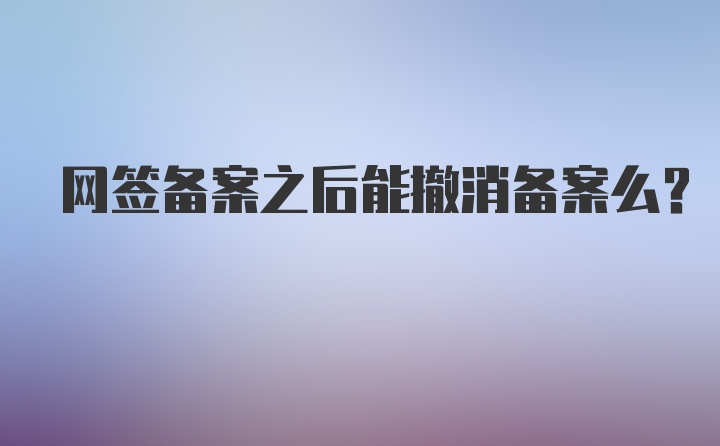 网签备案之后能撤消备案么?