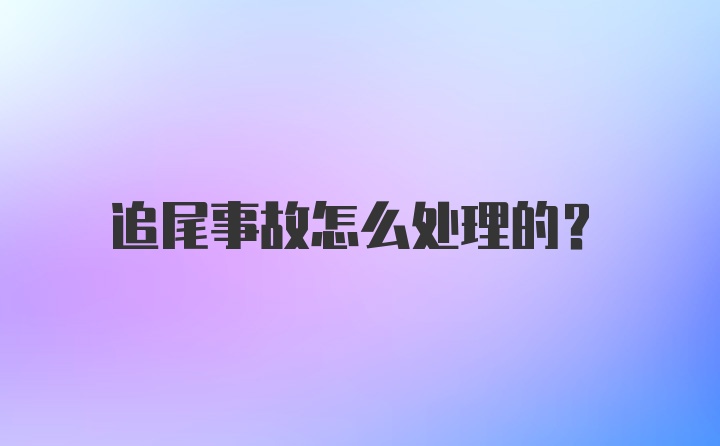 追尾事故怎么处理的？