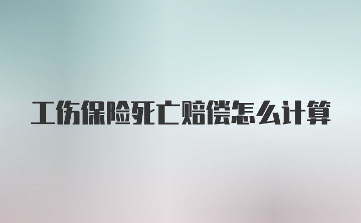 工伤保险死亡赔偿怎么计算