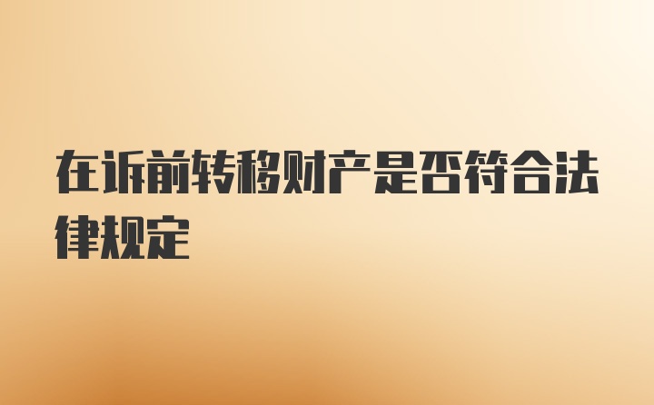 在诉前转移财产是否符合法律规定