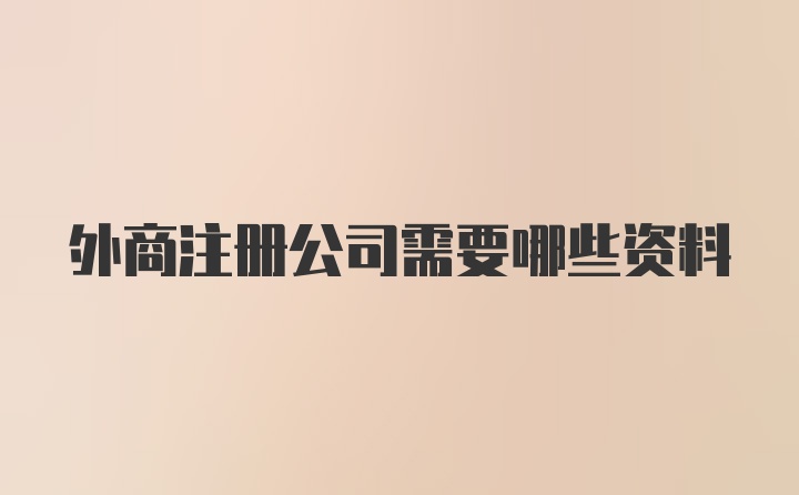 外商注册公司需要哪些资料