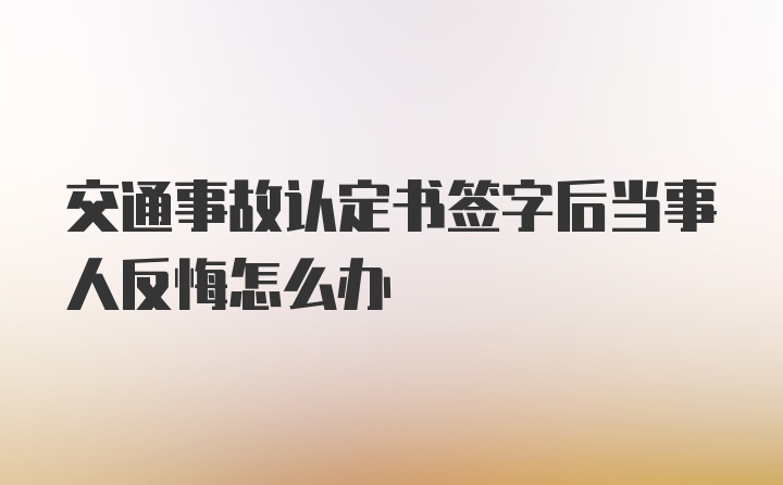 交通事故认定书签字后当事人反悔怎么办