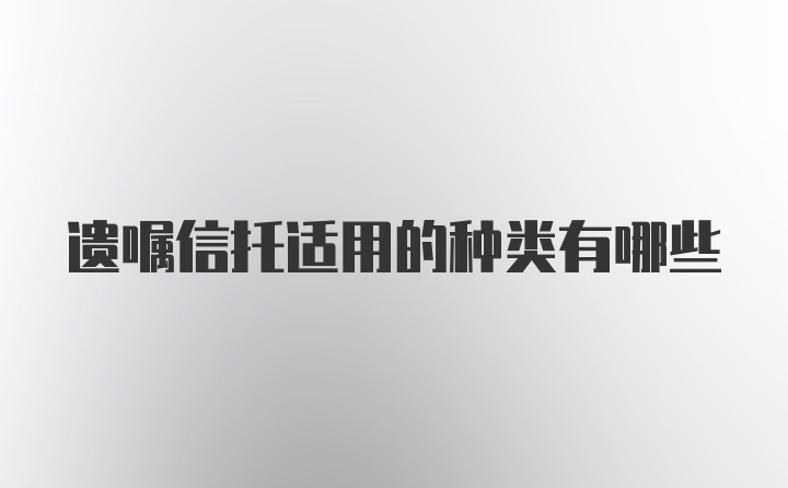 遗嘱信托适用的种类有哪些