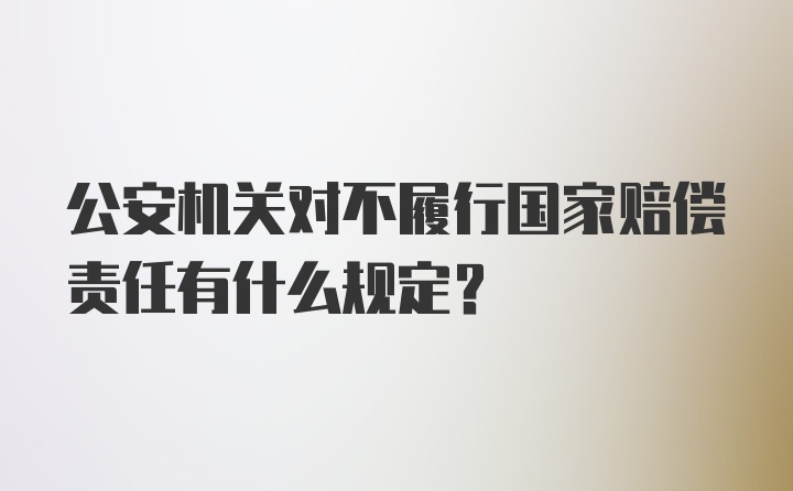 公安机关对不履行国家赔偿责任有什么规定？