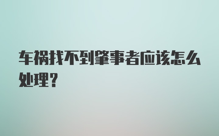 车祸找不到肇事者应该怎么处理？