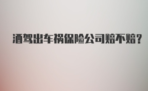 酒驾出车祸保险公司赔不赔？