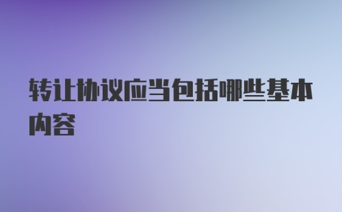 转让协议应当包括哪些基本内容