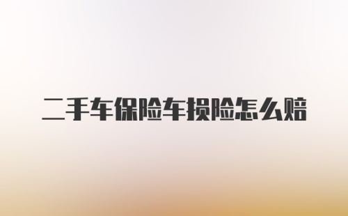 二手车保险车损险怎么赔