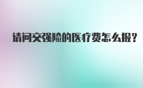 请问交强险的医疗费怎么报？