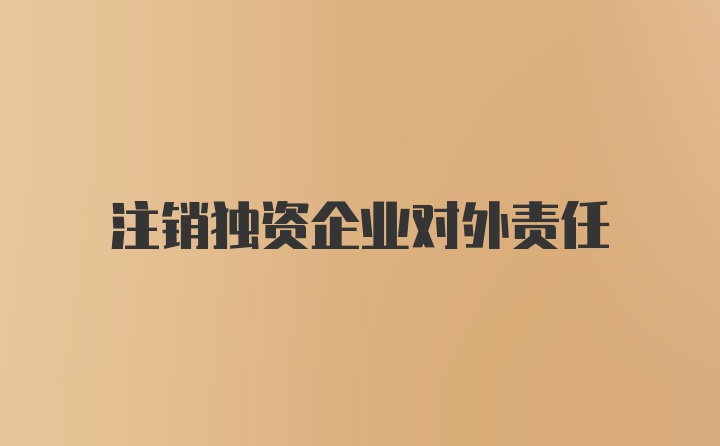 注销独资企业对外责任