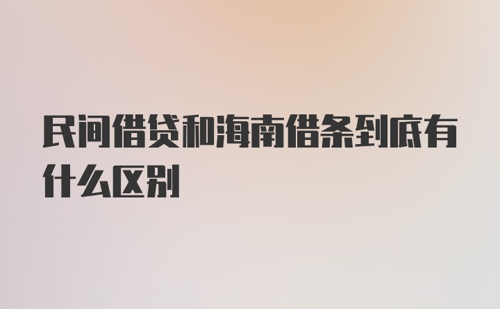 民间借贷和海南借条到底有什么区别