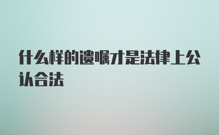 什么样的遗嘱才是法律上公认合法