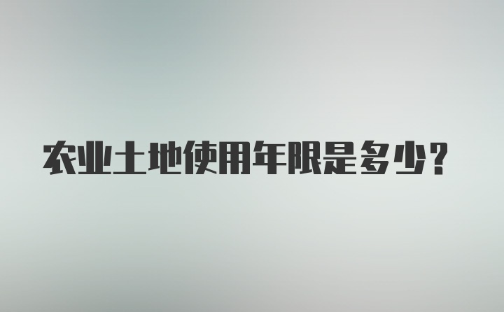 农业土地使用年限是多少？