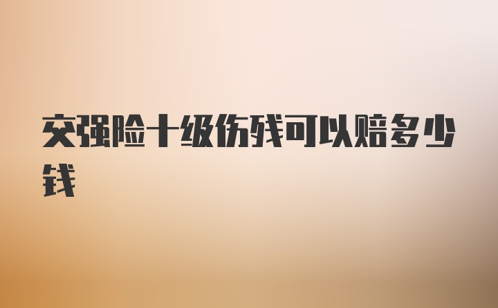 交强险十级伤残可以赔多少钱