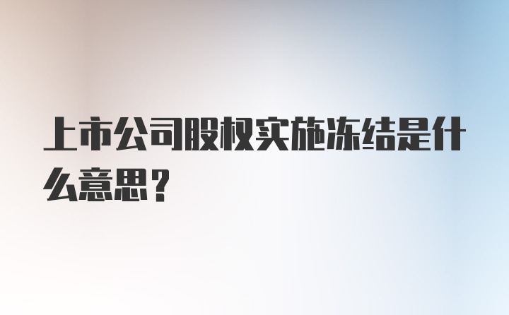 上市公司股权实施冻结是什么意思？