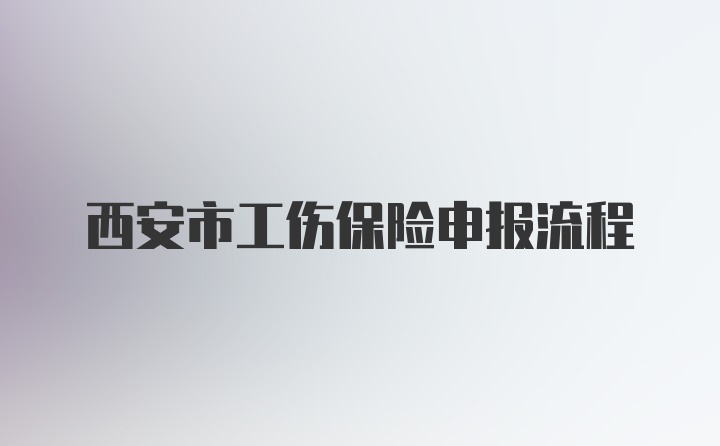 西安市工伤保险申报流程