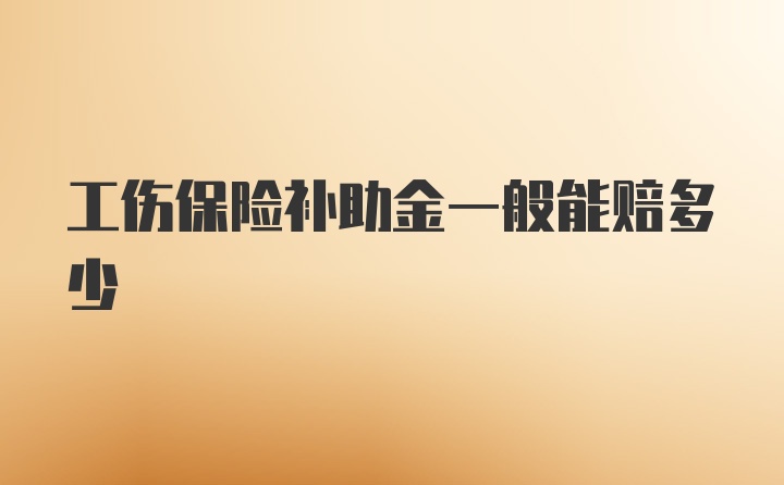 工伤保险补助金一般能赔多少