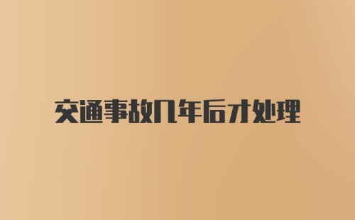 交通事故几年后才处理