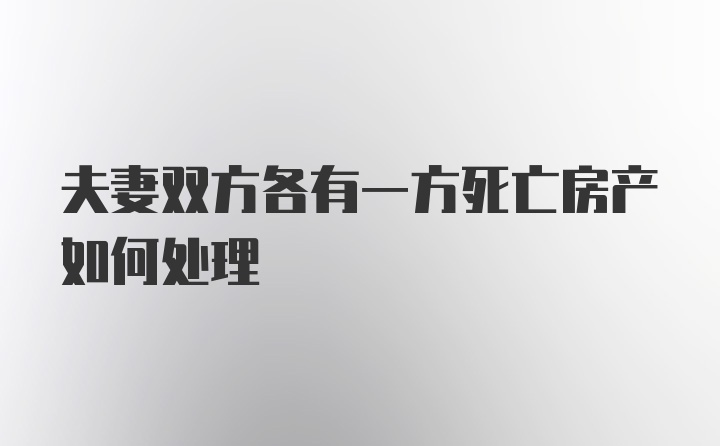 夫妻双方各有一方死亡房产如何处理