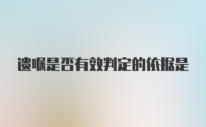 遗嘱是否有效判定的依据是