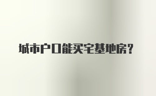 城市户口能买宅基地房？