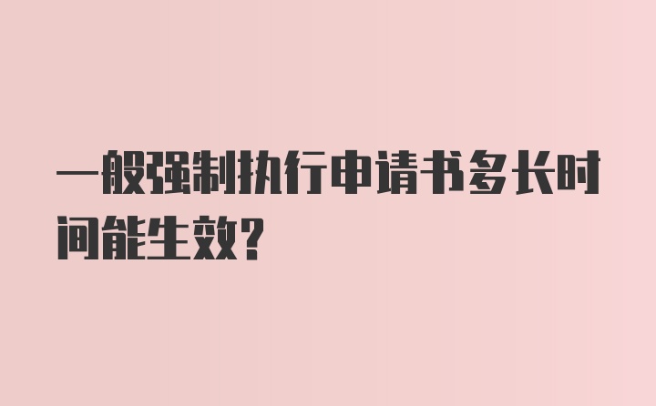 一般强制执行申请书多长时间能生效？