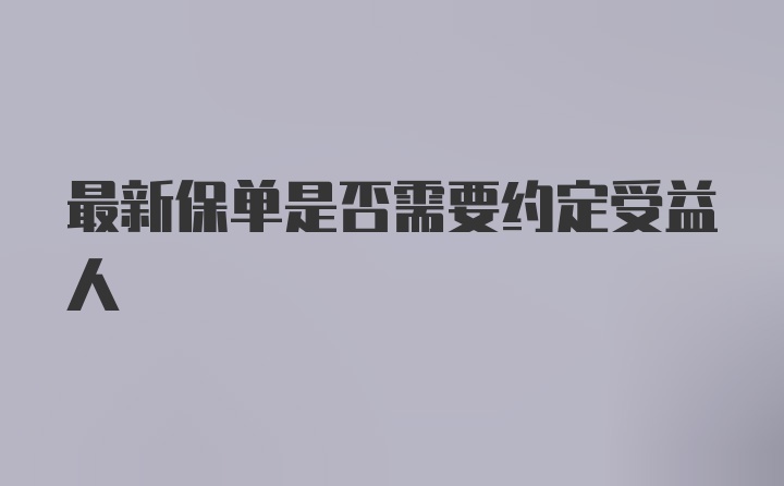 最新保单是否需要约定受益人