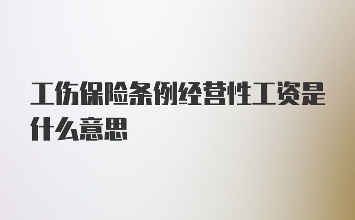 工伤保险条例经营性工资是什么意思