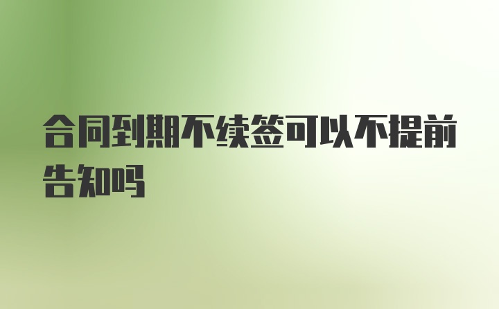 合同到期不续签可以不提前告知吗