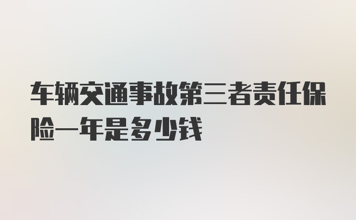 车辆交通事故第三者责任保险一年是多少钱