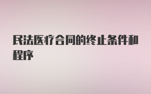 民法医疗合同的终止条件和程序