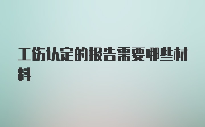 工伤认定的报告需要哪些材料