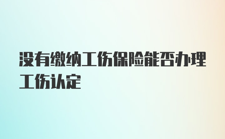 没有缴纳工伤保险能否办理工伤认定