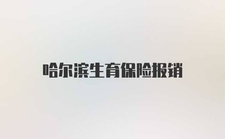 哈尔滨生育保险报销