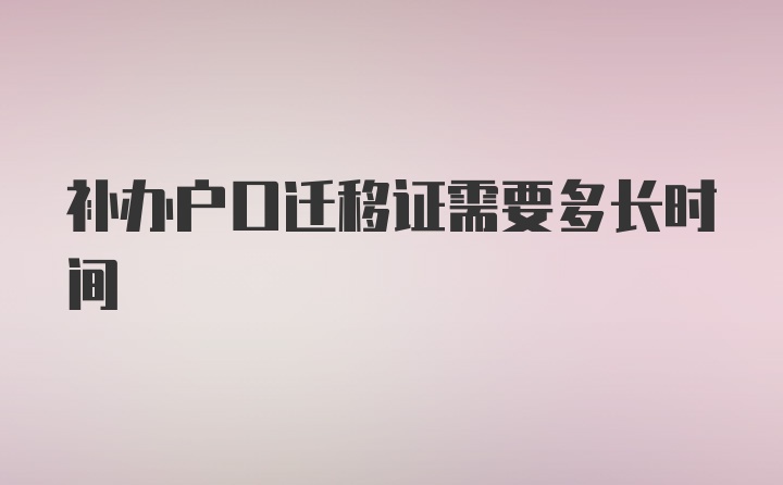 补办户口迁移证需要多长时间