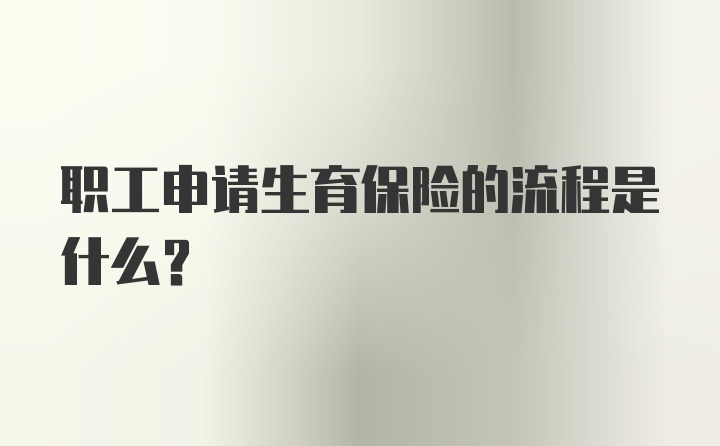 职工申请生育保险的流程是什么？