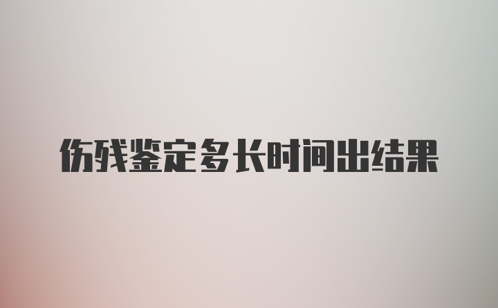 伤残鉴定多长时间出结果