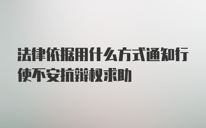 法律依据用什么方式通知行使不安抗辩权求助