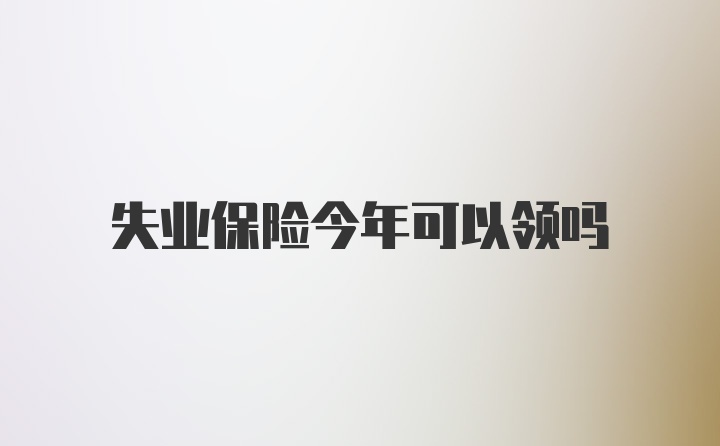 失业保险今年可以领吗