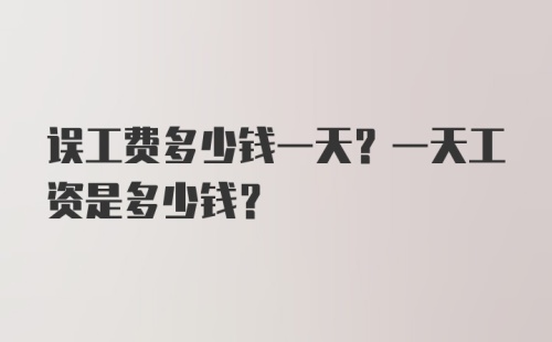 误工费多少钱一天？一天工资是多少钱？