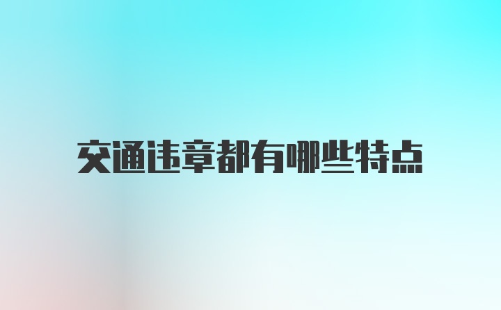 交通违章都有哪些特点